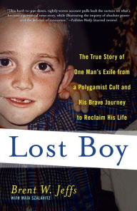 Title: Lost Boy: The True Story of One Man's Exile from a Polygamist Cult and His Brave Journey to Reclaim His Life, Author: Brent W. Jeffs