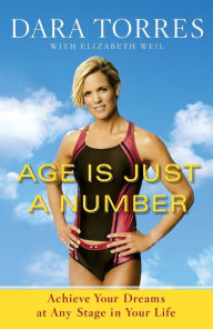 Title: Age Is Just a Number: Achieve Your Dreams at Any Stage in Your Life, Author: Dara Torres