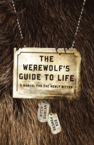 Title: The Werewolf's Guide to Life: A Manual for the Newly Bitten, Author: Ritch Duncan