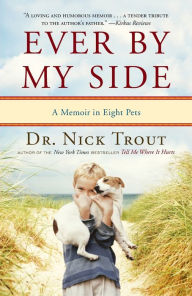 Title: Ever by My Side: A Memoir in Eight Pets, Author: Nick Trout