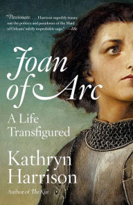 Title: Joan of Arc: A Life Transfigured, Author: Kathryn Harrison