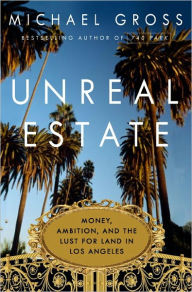 Unreal Estate: Money, Ambition, and the Lust for Land in Los Angeles