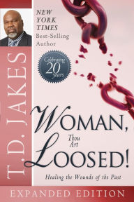 Title: Woman, Thou Art Loosed!: Healing the Wounds of the Past (20th Anniversary Expanded Edition), Author: T. D. Jakes