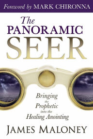 Title: The Panoramic Seer: Bringing the Prophetic into the Healing Anointing, Author: James Maloney