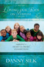 Loving Our Kids on Purpose Revised Edition: Making a Heart to Heart Connection