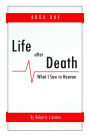 Life After Death: What I Saw in Heaven Book One