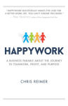 Alternative view 1 of Happywork: A Business Parable About the Journey to Teamwork, Profit, and Purpose
