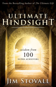 Title: Ultimate Hindsight: Wisdom from 100 Super Achievers, Author: Jim Stovall