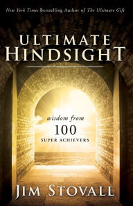 Title: The Ultimate Hindsight: Wisdom from 100 Super Achievers, Author: Jim Stovall