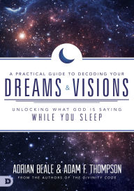 Title: A Practical Guide to Decoding Your Dreams and Visions: Unlocking What God is Saying While You Sleep, Author: Adam Thompson