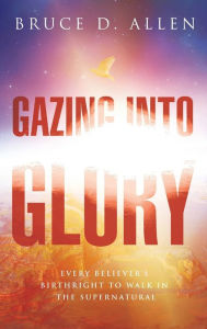 Title: Gazing into the Glory, Author: Bruce Allen