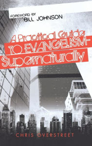 Title: A Practical Guide to Evangelism--Supernaturally, Author: Chris Overstreet