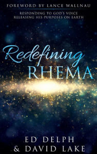 Title: Redefining Rhema: Responding to God's Voice Releasing His Purposes on Earth Releasing His Purposes on Earth, Author: Ed Delph