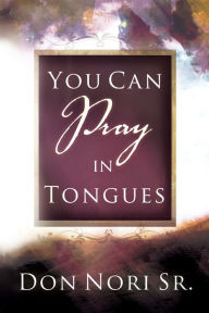 Title: You Can Pray in Tongues, Author: Don Nori Jr