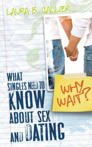 Why Wait?: What Singles Need to Know about Sex and Dating
