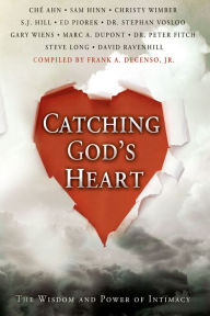 Title: Catching God's Heart: The Wisdom and Power of Intimacy, Author: Che' Ahn