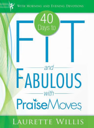 Title: 40 Days to Fit and Fabulous with PraiseMoves, Author: Laurette Willis