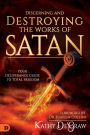 Discerning and Destroying the Works of Satan: Your Deliverance Guide to Total Freedom