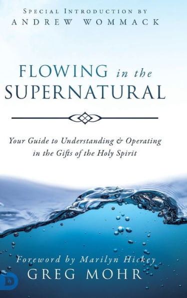 Flowing in the Supernatural: Your Guide to Understanding and Operating in the Gifts of the Holy Spirit