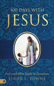 Title: 100 Days with Jesus: Pray with Him Daily in Devotions, Author: Elmer Towns
