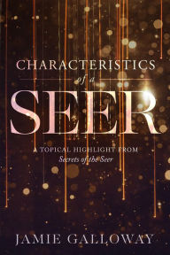 Title: Characteristics of a Seer: A Topical Highlight From Secrets of the Seer, Author: Jamie Galloway