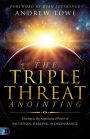 The Triple Threat Anointing: Moving in the Supernatural Power of Salvation, Healing and Deliverance