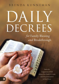 Title: Daily Decrees for Family Blessing and Breakthrough: Defeat the Assignments of Hell Against Your Family and Create Heavenly Atmospheres in Your Home, Author: Brenda Kunneman