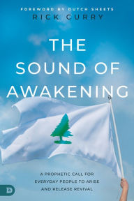 Title: The Sound of Awakening: A Prophetic Call for Everyday People to Arise and Release the Power of God, Author: Rick Curry