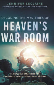 Title: Decoding the Mysteries of Heaven's War Room: 21 Heavenly Strategies for Powerful Prayer and Triumphant Warfare, Author: Jennifer LeClaire