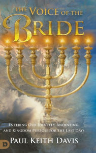 Title: The Voice of the Bride: Entering Our Identity, Anointing, and Kingdom Purpose for the Last Days, Author: Paul Keith Davis