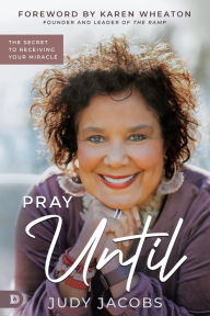 Title: Pray Until: The Secret to Receiving Your Miracle, Author: Judy Jacobs