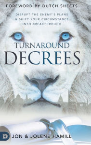 Title: Turnaround Decrees: Disrupt the Enemy's Plans and Shift Your Circumstance Into Breakthrough, Author: Jon Hamill