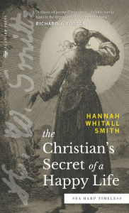 Title: The Christian's Secret of a Happy Life (Sea Harp Timeless series), Author: Hannah Whitall Smith