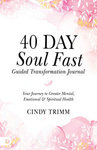 Title: 40 Day Soul Fast Guided Transformation Journal: Your Journey to Greater Mental, Emotional, and Spiritual Health, Author: Cindy Trimm