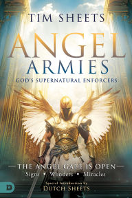 Title: Angel Armies: God's Supernatural Enforcers: The Angel Gate is Open: Signs, Wonders, and Miracles, Author: Tim Sheets
