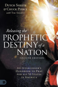 Title: Releasing the Prophetic Destiny of a Nation [Second Edition]: An Intercessor's Handbook to Pray for All 50 States in America, Author: Dutch Sheets