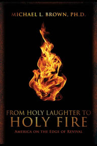 Title: From Holy Laughter to Holy Fire: America on the Edge of Revival, Author: Michael L. Brown PhD