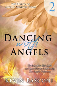 Title: Dancing With Angels 2: The Role of the Holy Spirit and Open Heavens in Activating Your Angelic Visitations, Author: Kevin Basconi
