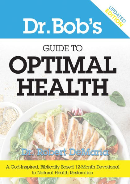 Dr. Bob's Guide to Optimal Health: A God-Inspired, Biblically-Based 12 Month Devotional to Natural Health Restoration