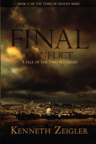 Title: The Final Conflict: A Tale of the Two Witnesses (Tears of Heaven), Author: Kenneth Zeigler