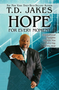 Title: Hope for Every Moment: Inspirational Thoughts to Help You Every Day of the Year, Author: T. D. Jakes