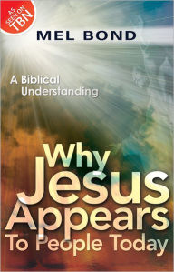 Title: Why Jesus Appears to People Today: A Biblical Understanding, Author: Mel Bond