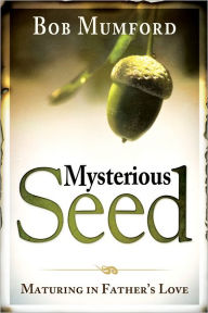 Title: Mysterious Seed: Maturing in Father's Love, Author: Bob Mumford