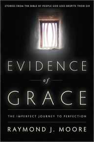 Title: Evidence of Grace: The Imperfect Journey to Perfection, Author: Raymond J. Moore