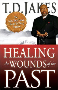 Title: Healing the Wounds of the Past, Author: T. D. Jakes