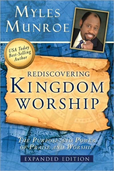 Rediscovering Kingdom Worship: The Purpose and Power of Praise and Worship Expanded Edition