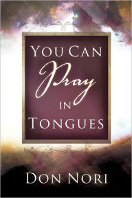 Title: You can Pray in Tongues, Author: Don Nori Sr.