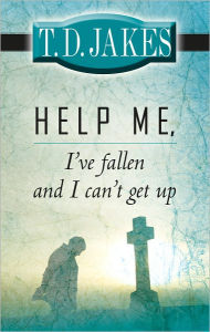 Title: Help Me, I've Fallen and I Can't Get Up, Author: T. D. Jakes