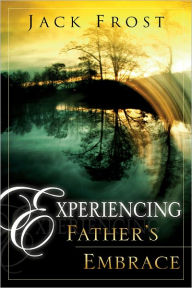 Title: Experiencing Father's Embrace, Author: Jack Frost