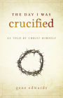 The Day I Was Crucified: As Told by Jesus Christ